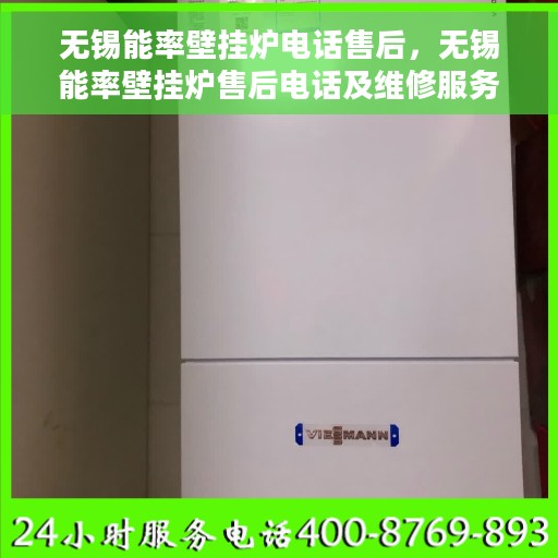 无锡能率壁挂炉电话售后，无锡能率壁挂炉售后电话及维修服务指南