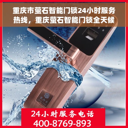 重庆市萤石智能门锁24小时服务热线，重庆萤石智能门锁全天候服务热线，您的安全，我们的承诺