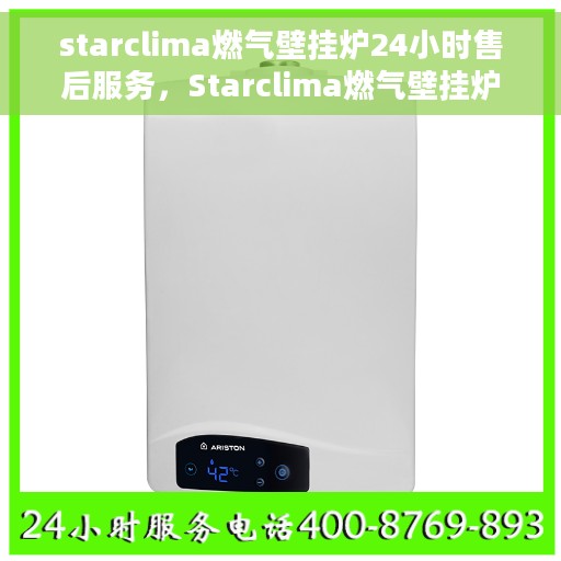 starclima燃气壁挂炉24小时售后服务，Starclima燃气壁挂炉全天候售后服务，贴心保障您的温暖生活