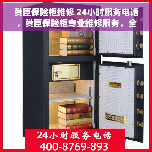 赞臣保险柜维修 24小时服务电话，赞臣保险柜专业维修服务，全天候24小时热线响应
