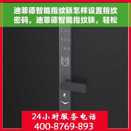 迪菲德智能指纹锁怎样设置指纹密码，迪菲德智能指纹锁，轻松设置指纹密码的步骤指南