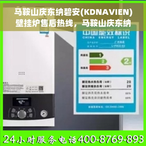 马鞍山庆东纳碧安(KDNAVIEN)壁挂炉售后热线，马鞍山庆东纳碧安壁挂炉售后热线及维修服务指南