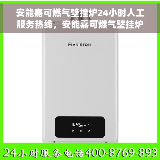 安能嘉可燃气壁挂炉24小时人工服务热线，安能嘉可燃气壁挂炉全天候人工服务热线，专业解答您的疑问！