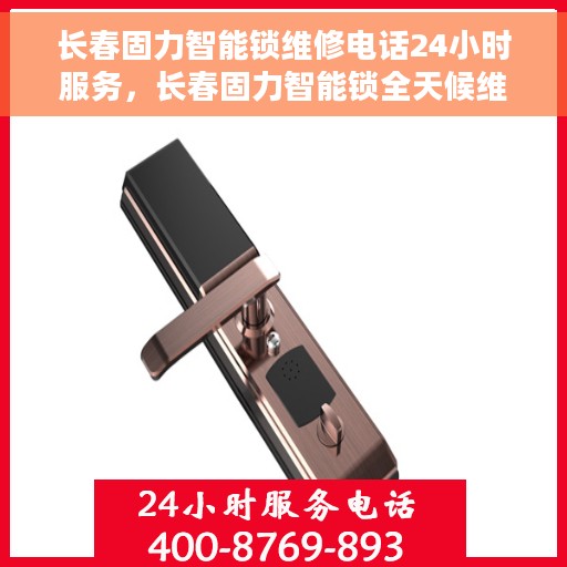 长春固力智能锁维修电话24小时服务，长春固力智能锁全天候维修服务热线