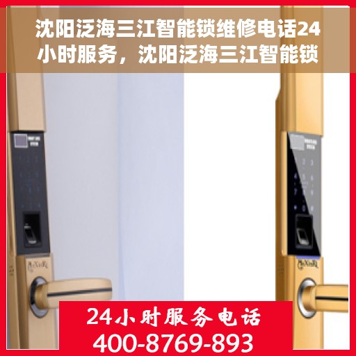 沈阳泛海三江智能锁维修电话24小时服务，沈阳泛海三江智能锁全天候维修服务热线
