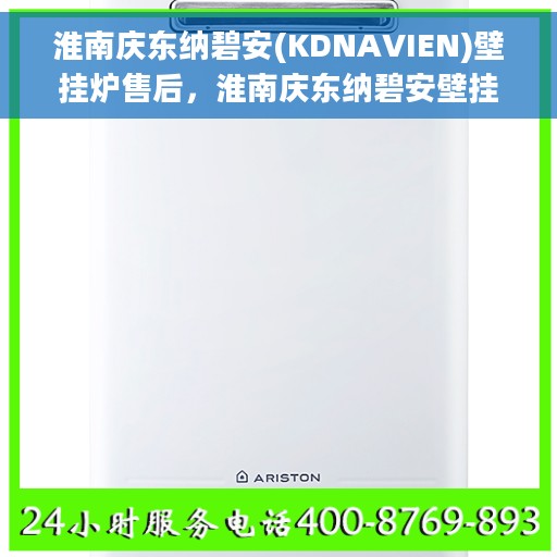 淮南庆东纳碧安(KDNAVIEN)壁挂炉售后，淮南庆东纳碧安壁挂炉售后服务解析