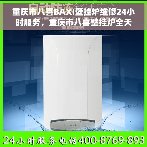重庆市八喜BAXI壁挂炉维修24小时服务，重庆市八喜壁挂炉全天候专业维修服务