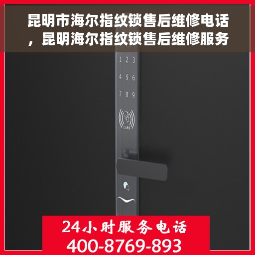 昆明市海尔指纹锁售后维修电话，昆明海尔指纹锁售后维修服务热线