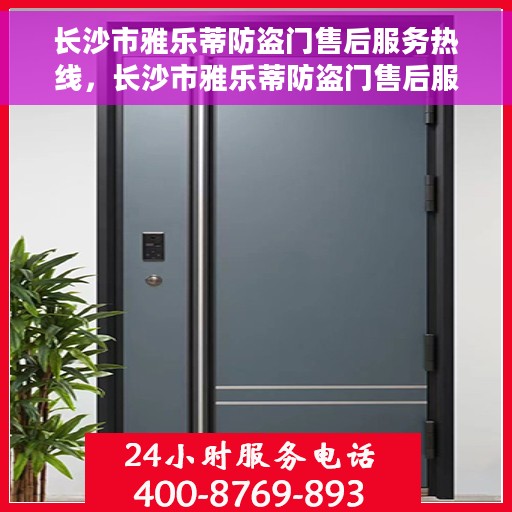 长沙市雅乐蒂防盗门售后服务热线，长沙市雅乐蒂防盗门售后服务热线，专业团队，贴心保障您的安全门户