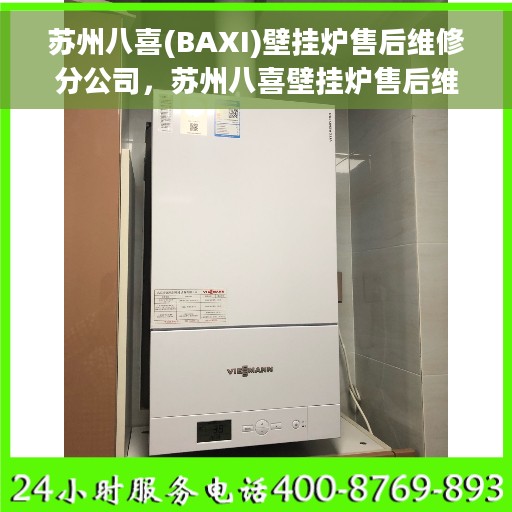 苏州八喜(BAXI)壁挂炉售后维修分公司，苏州八喜壁挂炉售后维修分公司，专业团队为您提供贴心服务