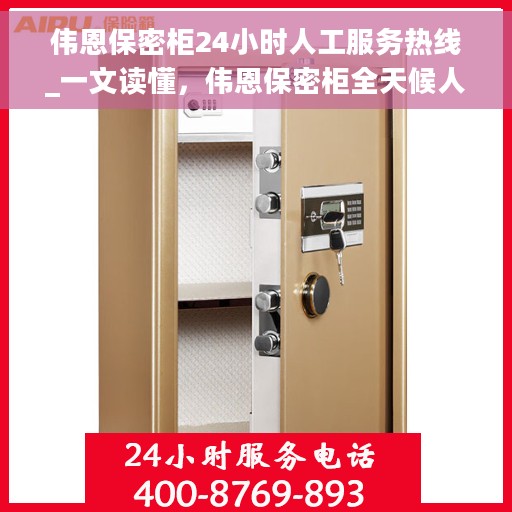 伟恩保密柜24小时人工服务热线_一文读懂，伟恩保密柜全天候人工服务热线，全方位解答您的疑问