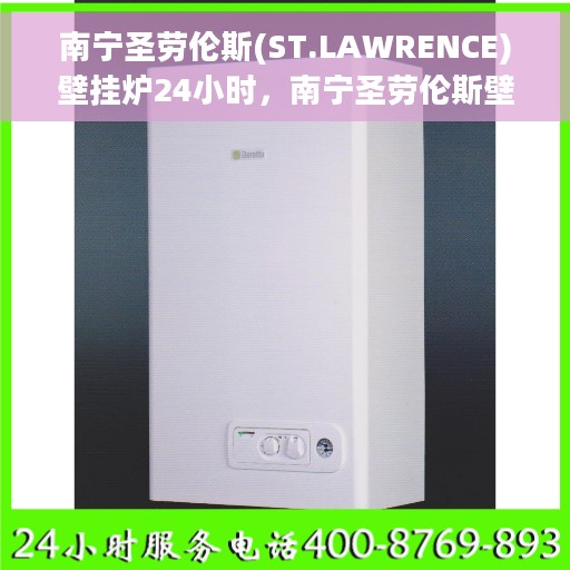 南宁圣劳伦斯(ST.LAWRENCE)壁挂炉24小时，南宁圣劳伦斯壁挂炉全天候温暖守护，24小时不间断温暖体验