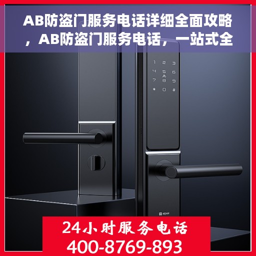 AB防盗门服务电话详细全面攻略，AB防盗门服务电话，一站式全面攻略与详细指南