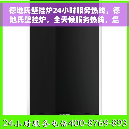 德地氏壁挂炉24小时服务热线，德地氏壁挂炉，全天候服务热线，温馨守护您的温暖家居