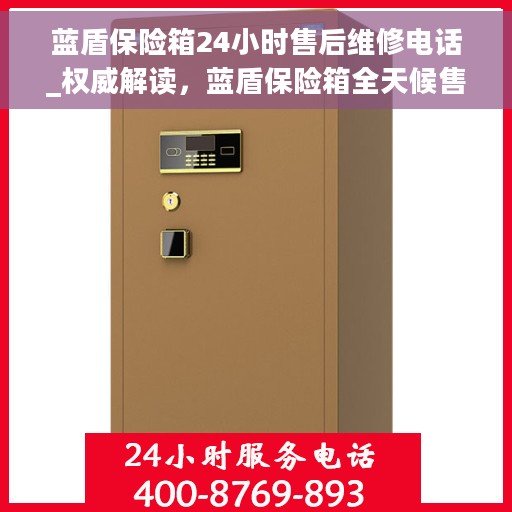 蓝盾保险箱24小时售后维修电话_权威解读，蓝盾保险箱全天候售后维修热线，权威解读服务秘籍