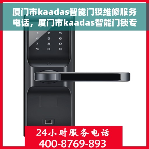 厦门市kaadas智能门锁维修服务电话，厦门市kaadas智能门锁专业维修服务热线