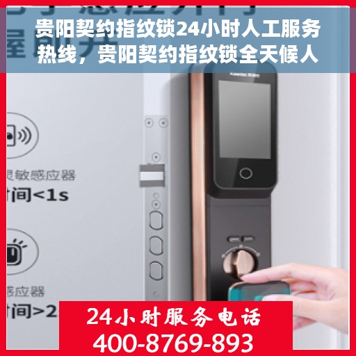 贵阳契约指纹锁24小时人工服务热线，贵阳契约指纹锁全天候人工服务热线，解锁无忧，贴心守护您的安全之门