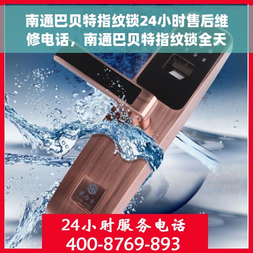 南通巴贝特指纹锁24小时售后维修电话，南通巴贝特指纹锁全天候售后维修服务热线电话