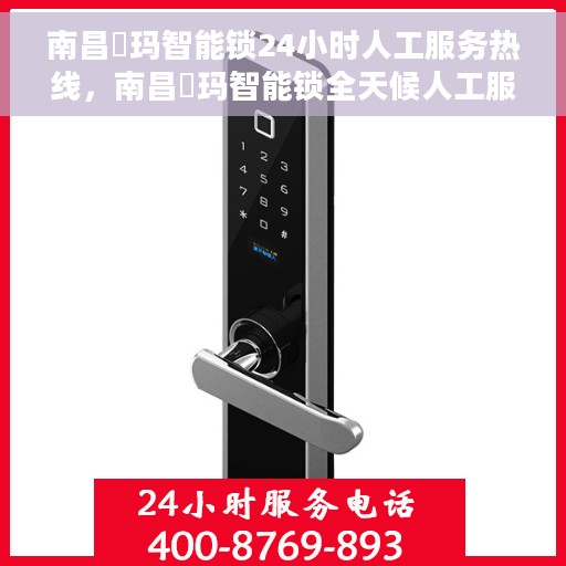 南昌玥玛智能锁24小时人工服务热线，南昌玥玛智能锁全天候人工服务热线，解锁无忧，贴心守护您的安全