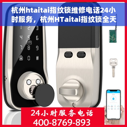 杭州htaitai指纹锁维修电话24小时服务，杭州HTaitai指纹锁全天候专业维修服务热线