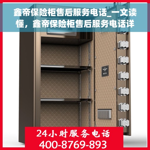 鑫帝保险柜售后服务电话_一文读懂，鑫帝保险柜售后服务电话详解，一站式解决方案，让您无忧！