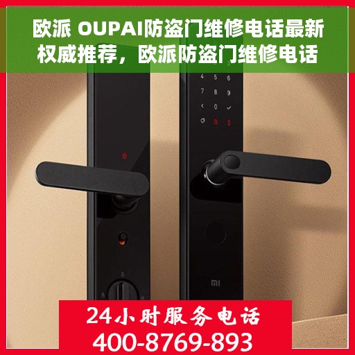 欧派 OUPAI防盗门维修电话最新权威推荐，欧派防盗门维修电话权威推荐，专业维修服务热线指南