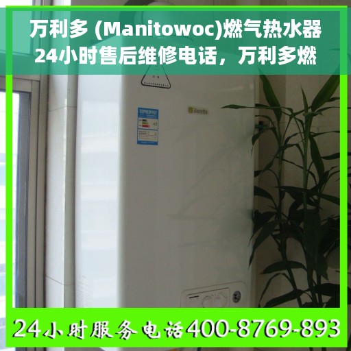万利多 (Manitowoc)燃气热水器24小时售后维修电话，万利多燃气热水器全天候售后维修服务热线及电话查询