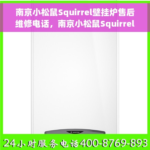 南京小松鼠Squirrel壁挂炉售后维修电话，南京小松鼠Squirrel壁挂炉售后维修热线及解决方案