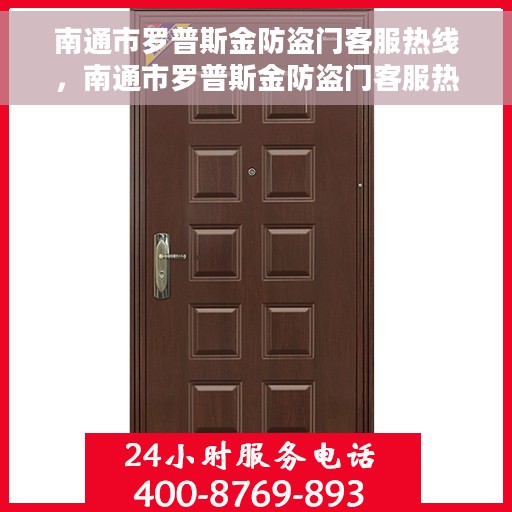 南通市罗普斯金防盗门客服热线，南通市罗普斯金防盗门客服热线，专业解答，贴心服务