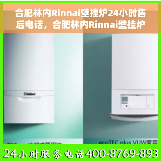 合肥林内Rinnai壁挂炉24小时售后电话，合肥林内Rinnai壁挂炉全天候售后热线电话服务保障解析