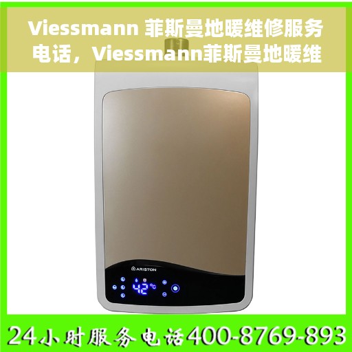 Viessmann 菲斯曼地暖维修服务电话，Viessmann菲斯曼地暖维修服务热线及电话指南