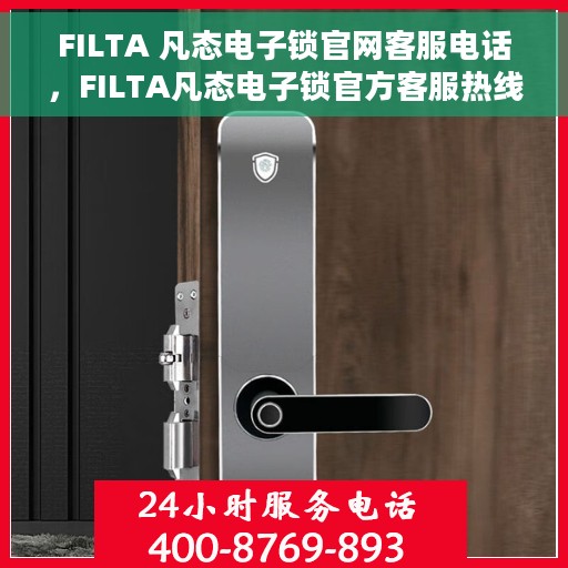 FILTA 凡态电子锁官网客服电话，FILTA凡态电子锁官方客服热线，专业解答与售后无忧