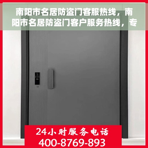 南阳市名居防盗门客服热线，南阳市名居防盗门客户服务热线，专业解答，贴心服务