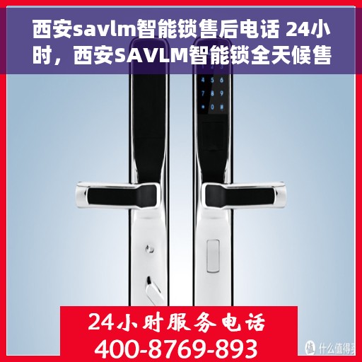西安savlm智能锁售后电话 24小时，西安SAVLM智能锁全天候售后电话服务热线
