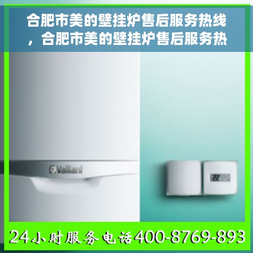 合肥市美的壁挂炉售后服务热线，合肥市美的壁挂炉售后服务热线，专业团队，贴心服务，为您解答疑问！