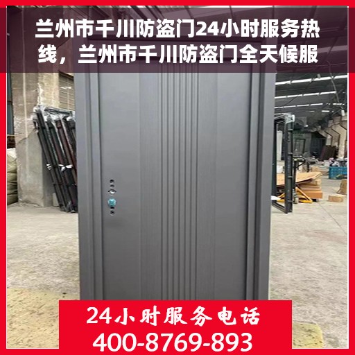 兰州市千川防盗门24小时服务热线，兰州市千川防盗门全天候服务热线，为您的安全保驾护航
