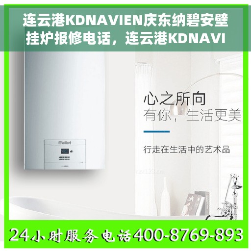 连云港KDNAVIEN庆东纳碧安壁挂炉报修电话，连云港KDNAVIEN庆东纳碧安壁挂炉专业报修热线