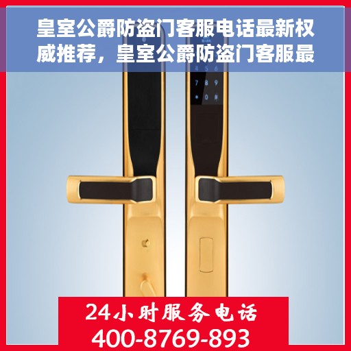皇室公爵防盗门客服电话最新权威推荐，皇室公爵防盗门客服最新权威推荐电话
