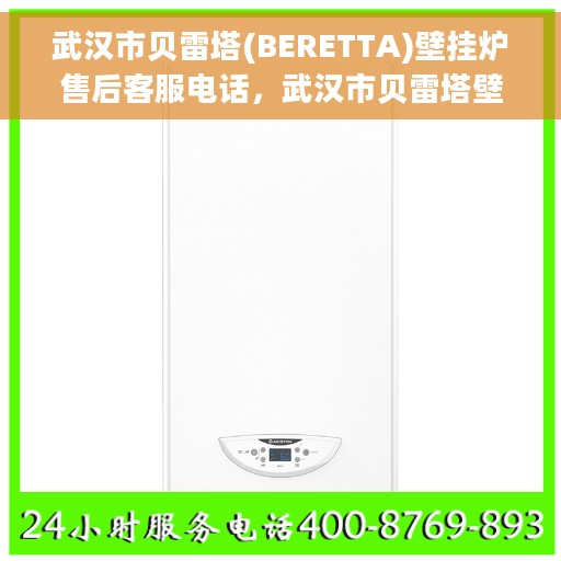 武汉市贝雷塔(BERETTA)壁挂炉售后客服电话，武汉市贝雷塔壁挂炉售后服务热线电话公布