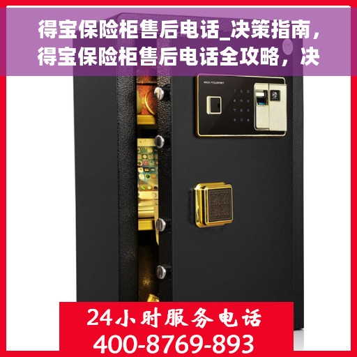 得宝保险柜售后电话_决策指南，得宝保险柜售后电话全攻略，决策者的贴心指南