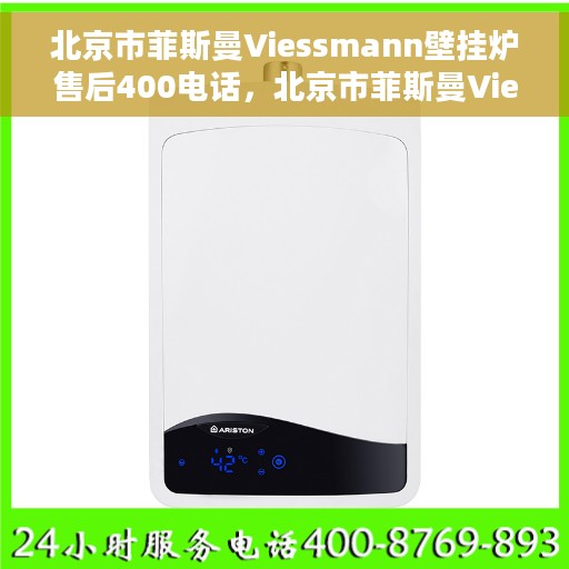 北京市菲斯曼Viessmann壁挂炉售后400电话，北京市菲斯曼Viessmann壁挂炉售后支持热线400电话全解析