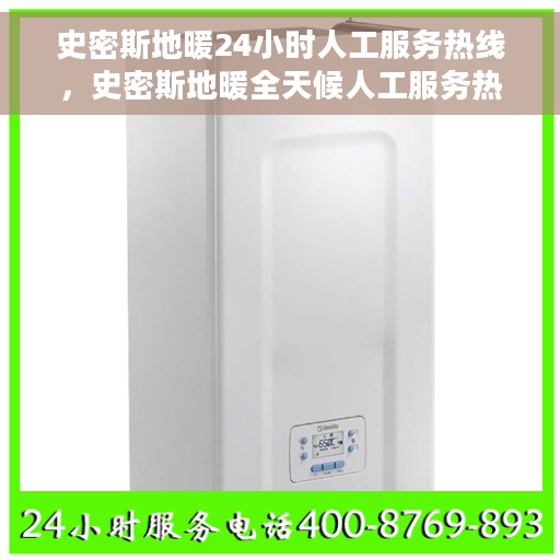 史密斯地暖24小时人工服务热线，史密斯地暖全天候人工服务热线支持，温暖无忧
