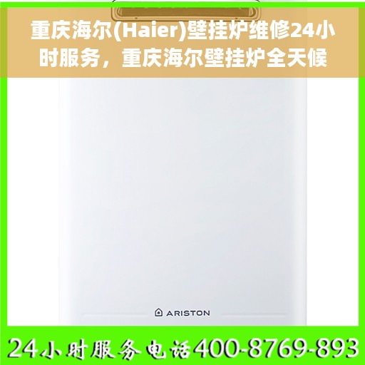 重庆海尔(Haier)壁挂炉维修24小时服务，重庆海尔壁挂炉全天候维修服务热线，专业保障您的温暖生活