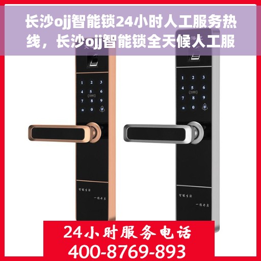 长沙ojj智能锁24小时人工服务热线，长沙ojj智能锁全天候人工服务热线，解锁无忧，贴心守护您的安全门户