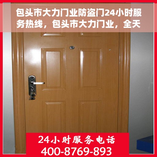 包头市大力门业防盗门24小时服务热线，包头市大力门业，全天候防盗门服务热线，贴心守护您的安全