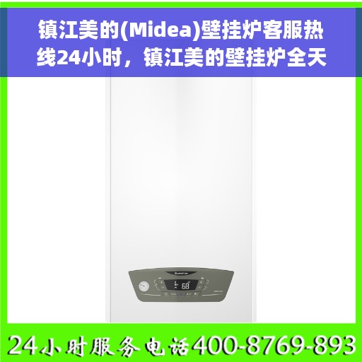 镇江美的(Midea)壁挂炉客服热线24小时，镇江美的壁挂炉全天候客服热线，贴心服务随时在线