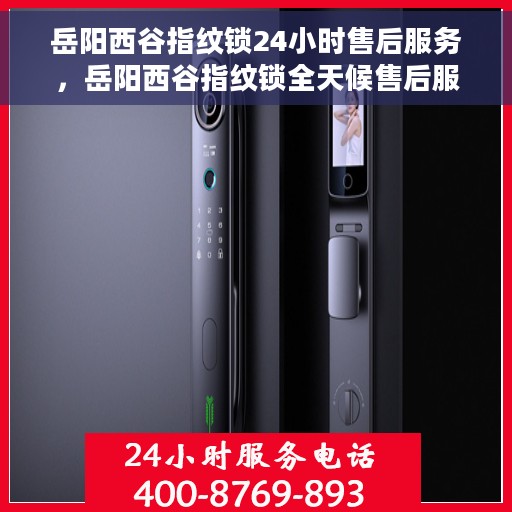 岳阳西谷指纹锁24小时售后服务，岳阳西谷指纹锁全天候售后服务保障
