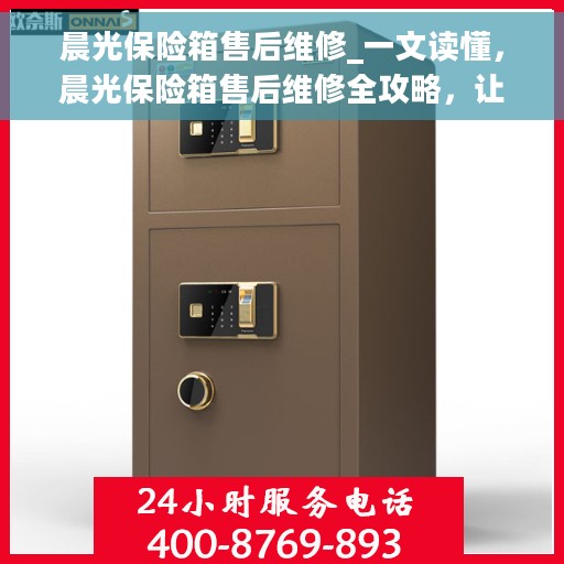 晨光保险箱售后维修_一文读懂，晨光保险箱售后维修全攻略，让您轻松解决维修难题