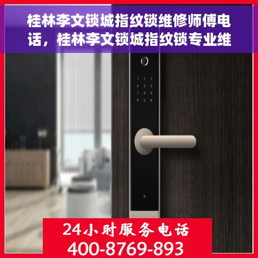 桂林李文锁城指纹锁维修师傅电话，桂林李文锁城指纹锁专业维修师傅联系方式揭秘