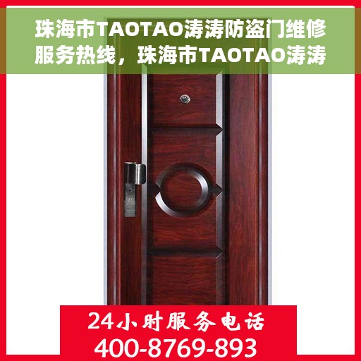 珠海市TAOTAO涛涛防盗门维修服务热线，珠海市TAOTAO涛涛防盗门维修服务热线，专业团队，快速响应您的维修需求